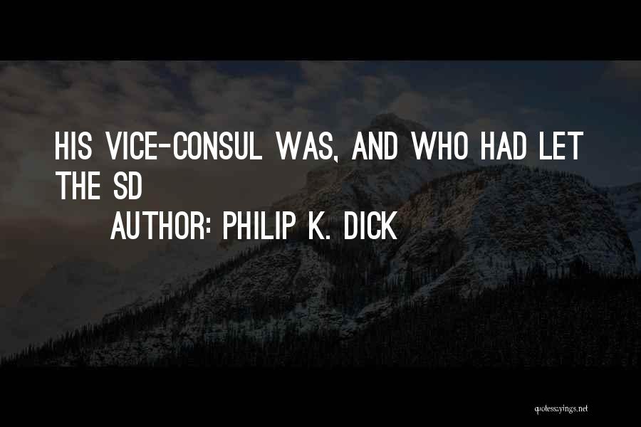 Philip K. Dick Quotes: His Vice-consul Was, And Who Had Let The Sd