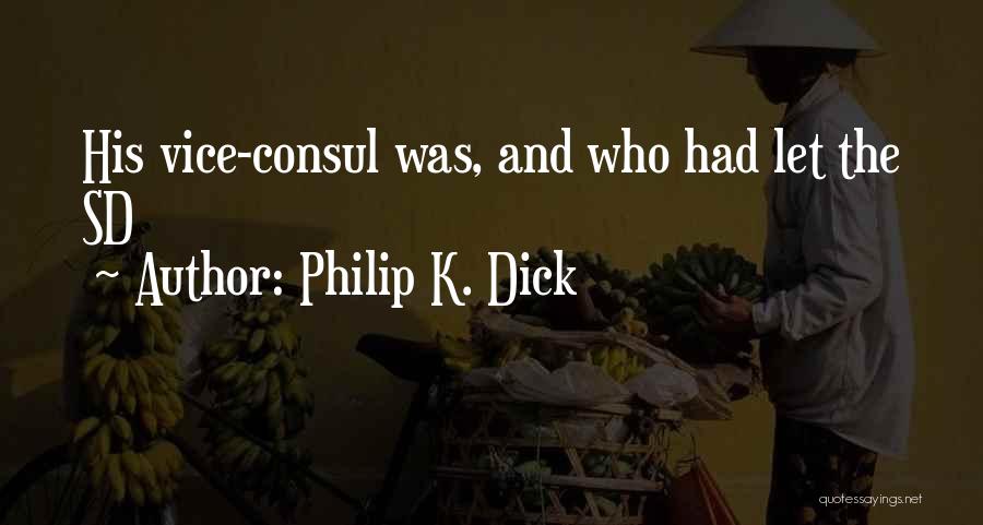 Philip K. Dick Quotes: His Vice-consul Was, And Who Had Let The Sd