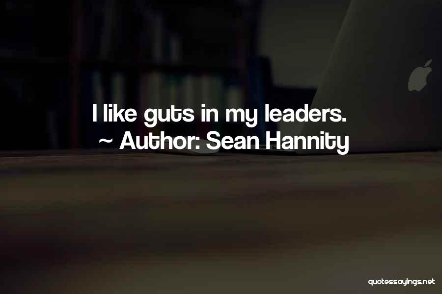 Sean Hannity Quotes: I Like Guts In My Leaders.
