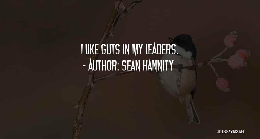 Sean Hannity Quotes: I Like Guts In My Leaders.