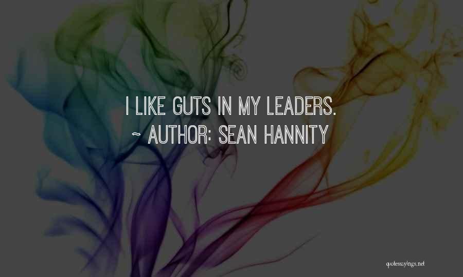 Sean Hannity Quotes: I Like Guts In My Leaders.