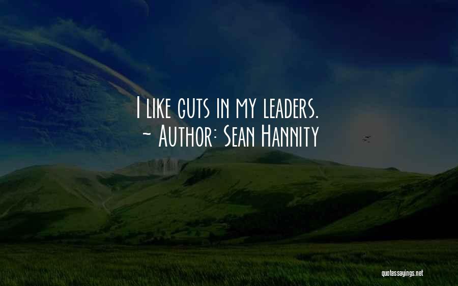 Sean Hannity Quotes: I Like Guts In My Leaders.
