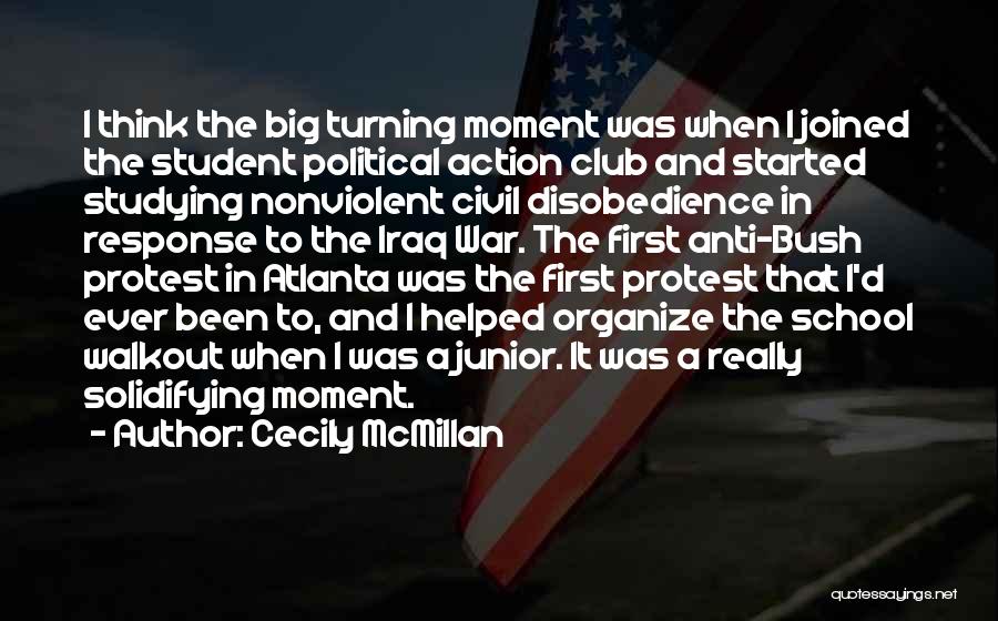 Cecily McMillan Quotes: I Think The Big Turning Moment Was When I Joined The Student Political Action Club And Started Studying Nonviolent Civil