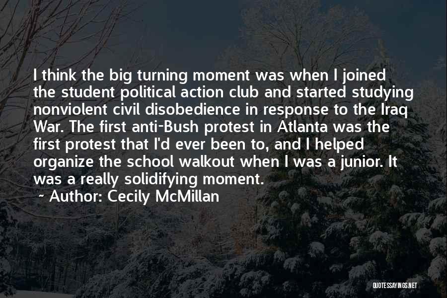 Cecily McMillan Quotes: I Think The Big Turning Moment Was When I Joined The Student Political Action Club And Started Studying Nonviolent Civil