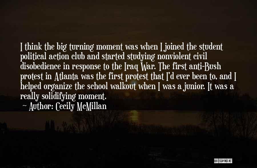 Cecily McMillan Quotes: I Think The Big Turning Moment Was When I Joined The Student Political Action Club And Started Studying Nonviolent Civil