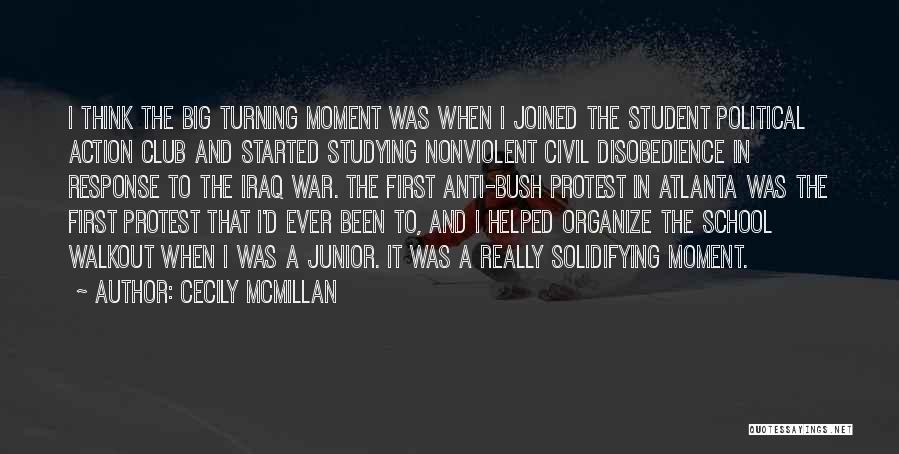 Cecily McMillan Quotes: I Think The Big Turning Moment Was When I Joined The Student Political Action Club And Started Studying Nonviolent Civil