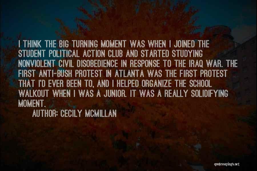 Cecily McMillan Quotes: I Think The Big Turning Moment Was When I Joined The Student Political Action Club And Started Studying Nonviolent Civil