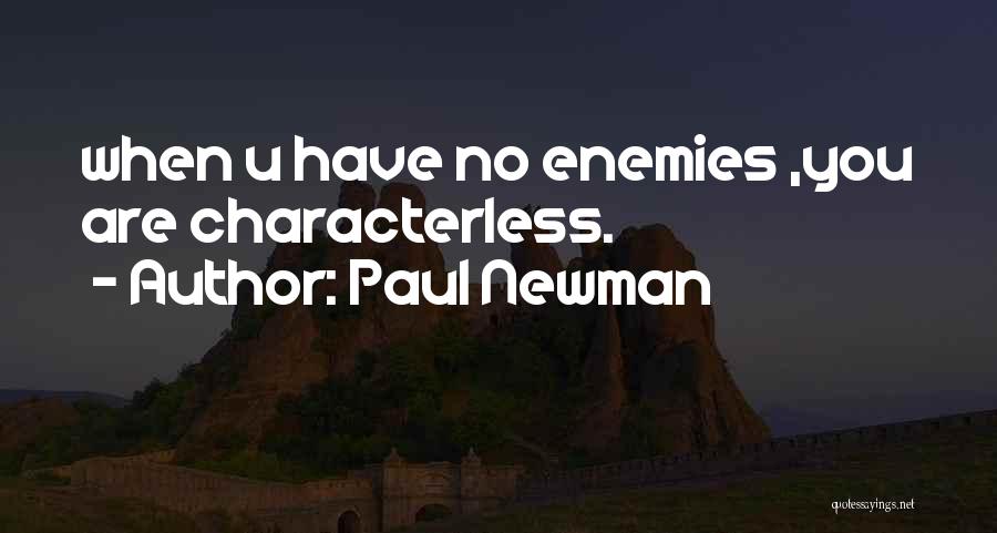 Paul Newman Quotes: When U Have No Enemies ,you Are Characterless.