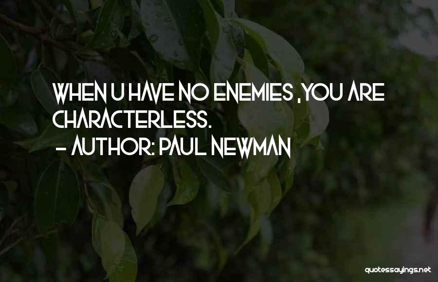 Paul Newman Quotes: When U Have No Enemies ,you Are Characterless.