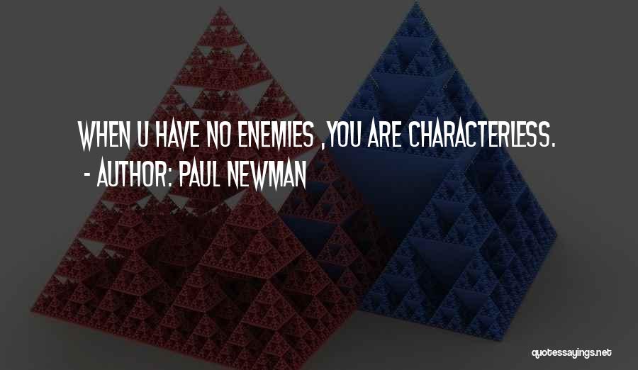 Paul Newman Quotes: When U Have No Enemies ,you Are Characterless.