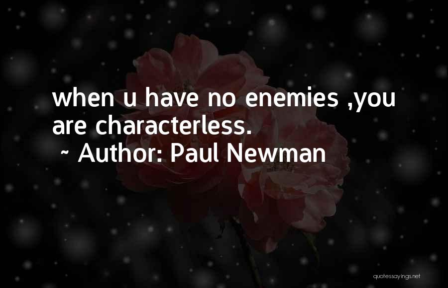 Paul Newman Quotes: When U Have No Enemies ,you Are Characterless.