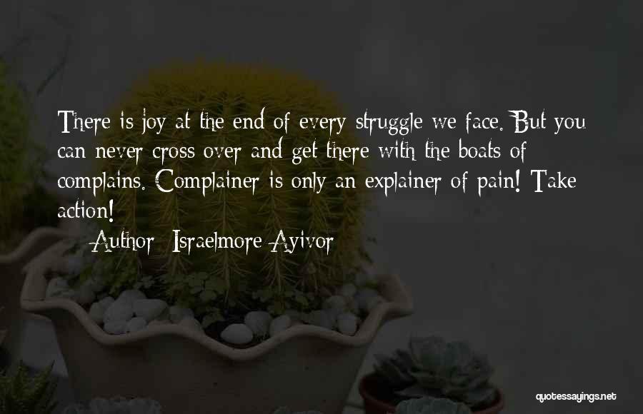 Israelmore Ayivor Quotes: There Is Joy At The End Of Every Struggle We Face. But You Can Never Cross Over And Get There