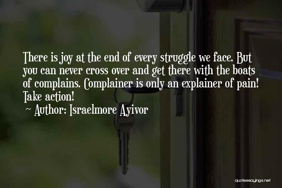 Israelmore Ayivor Quotes: There Is Joy At The End Of Every Struggle We Face. But You Can Never Cross Over And Get There