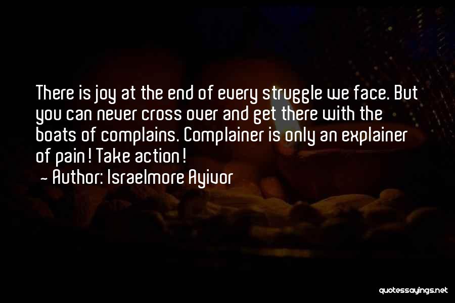 Israelmore Ayivor Quotes: There Is Joy At The End Of Every Struggle We Face. But You Can Never Cross Over And Get There