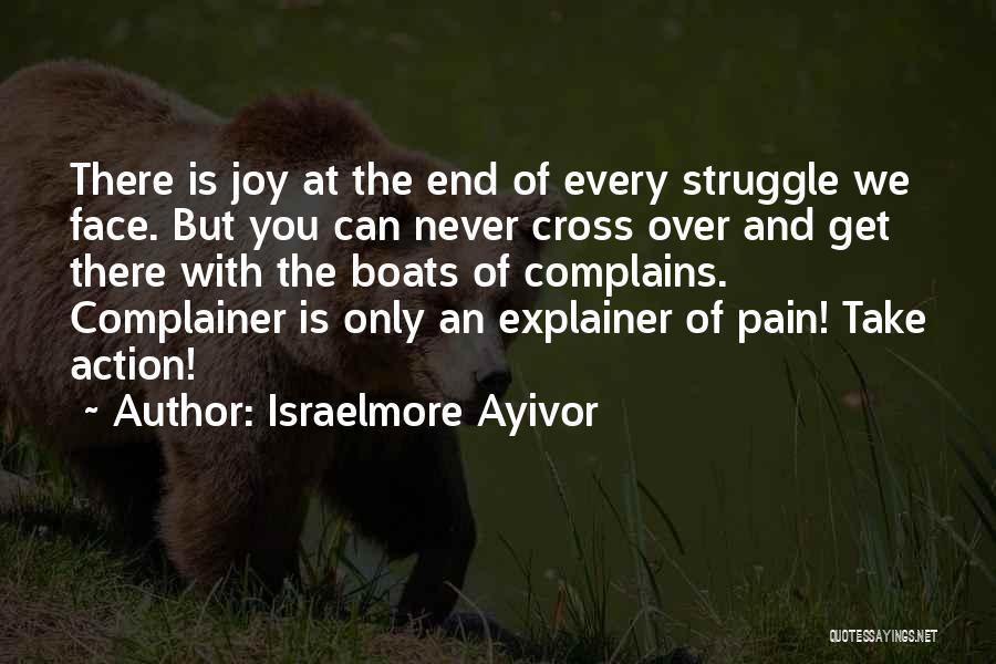 Israelmore Ayivor Quotes: There Is Joy At The End Of Every Struggle We Face. But You Can Never Cross Over And Get There
