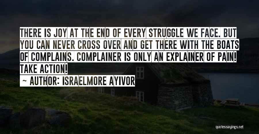 Israelmore Ayivor Quotes: There Is Joy At The End Of Every Struggle We Face. But You Can Never Cross Over And Get There