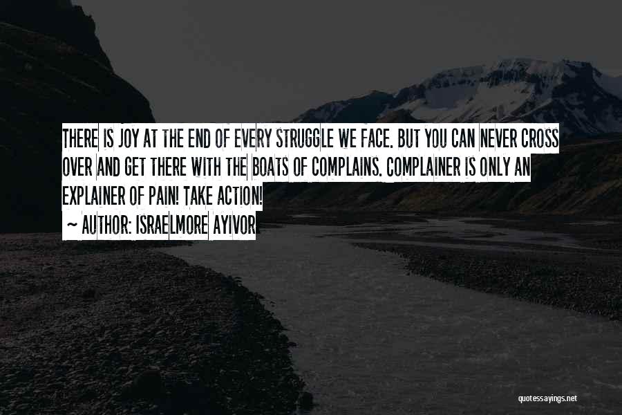 Israelmore Ayivor Quotes: There Is Joy At The End Of Every Struggle We Face. But You Can Never Cross Over And Get There