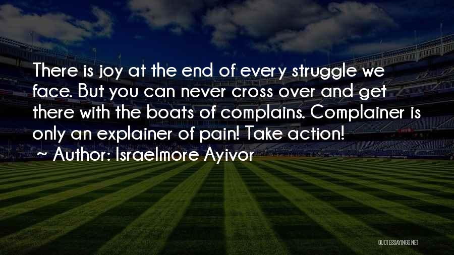 Israelmore Ayivor Quotes: There Is Joy At The End Of Every Struggle We Face. But You Can Never Cross Over And Get There