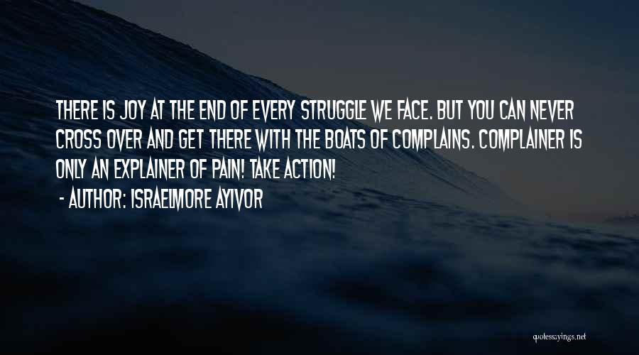 Israelmore Ayivor Quotes: There Is Joy At The End Of Every Struggle We Face. But You Can Never Cross Over And Get There