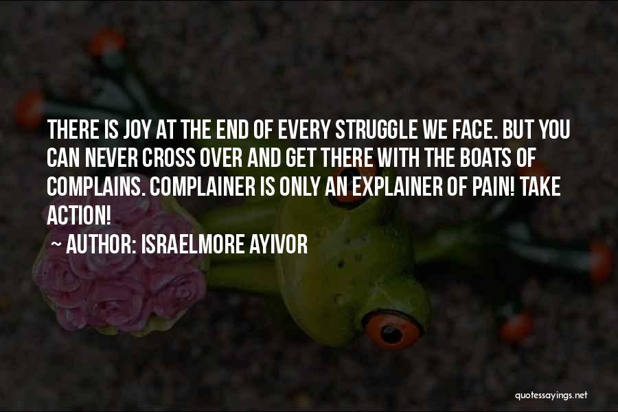 Israelmore Ayivor Quotes: There Is Joy At The End Of Every Struggle We Face. But You Can Never Cross Over And Get There