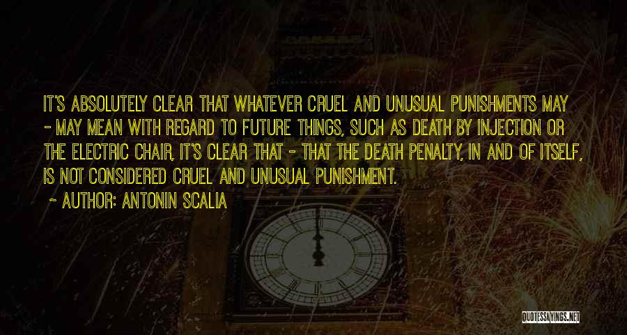 Antonin Scalia Quotes: It's Absolutely Clear That Whatever Cruel And Unusual Punishments May - May Mean With Regard To Future Things, Such As