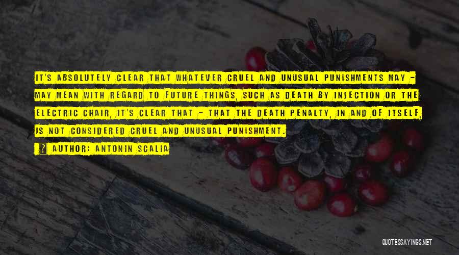 Antonin Scalia Quotes: It's Absolutely Clear That Whatever Cruel And Unusual Punishments May - May Mean With Regard To Future Things, Such As