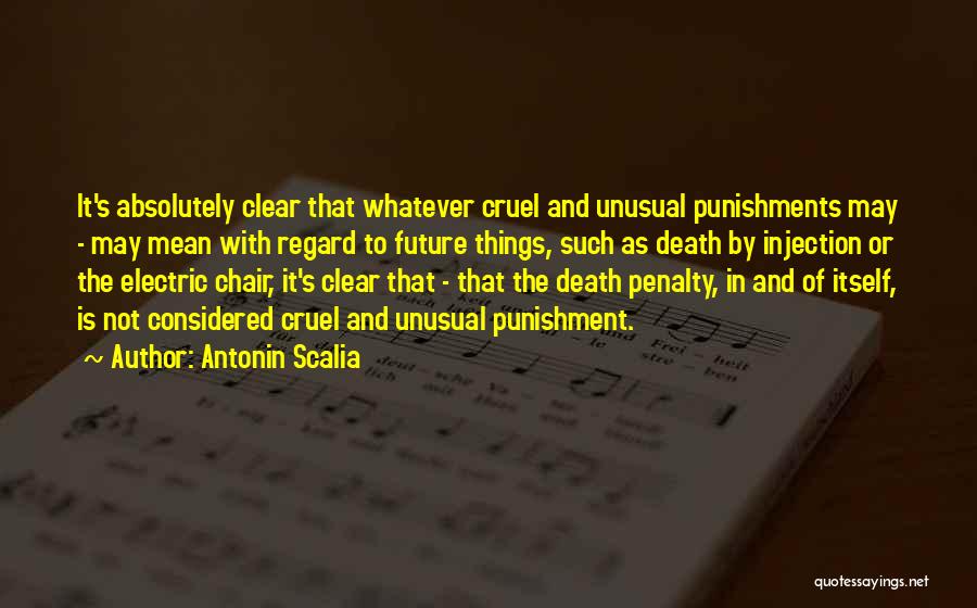 Antonin Scalia Quotes: It's Absolutely Clear That Whatever Cruel And Unusual Punishments May - May Mean With Regard To Future Things, Such As