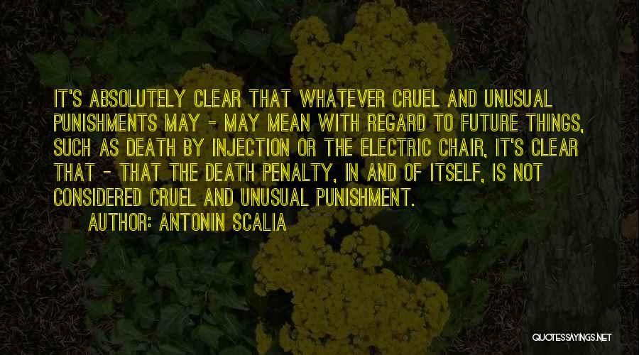 Antonin Scalia Quotes: It's Absolutely Clear That Whatever Cruel And Unusual Punishments May - May Mean With Regard To Future Things, Such As