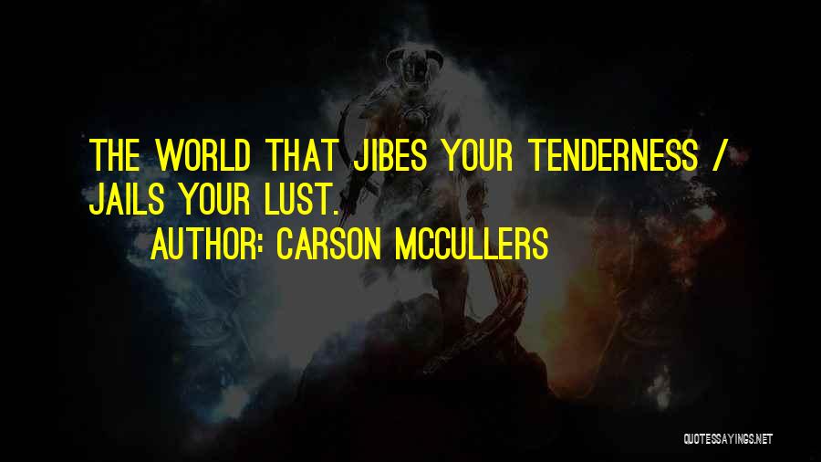 Carson McCullers Quotes: The World That Jibes Your Tenderness / Jails Your Lust.