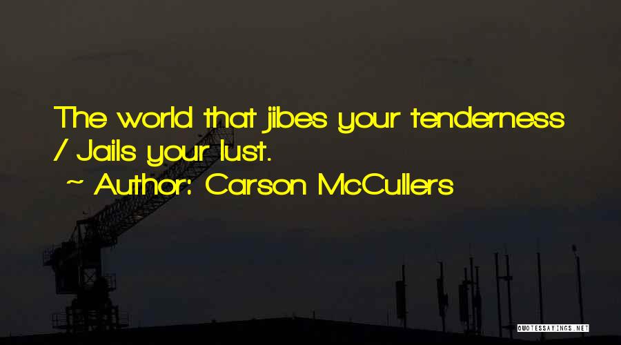 Carson McCullers Quotes: The World That Jibes Your Tenderness / Jails Your Lust.