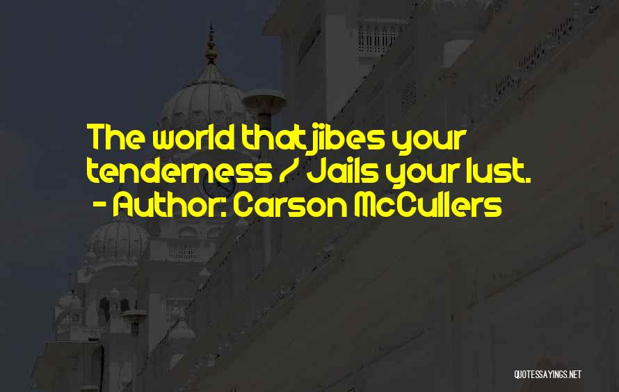 Carson McCullers Quotes: The World That Jibes Your Tenderness / Jails Your Lust.
