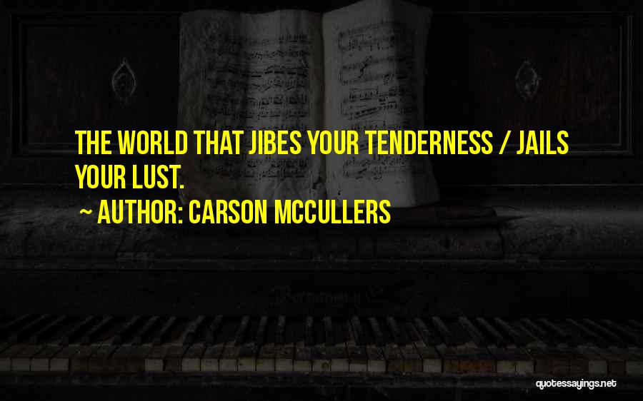 Carson McCullers Quotes: The World That Jibes Your Tenderness / Jails Your Lust.