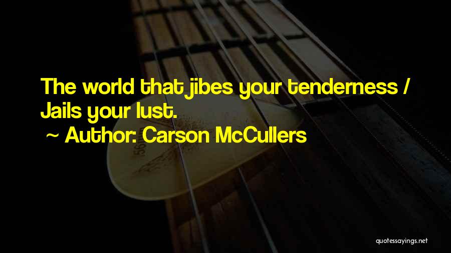 Carson McCullers Quotes: The World That Jibes Your Tenderness / Jails Your Lust.