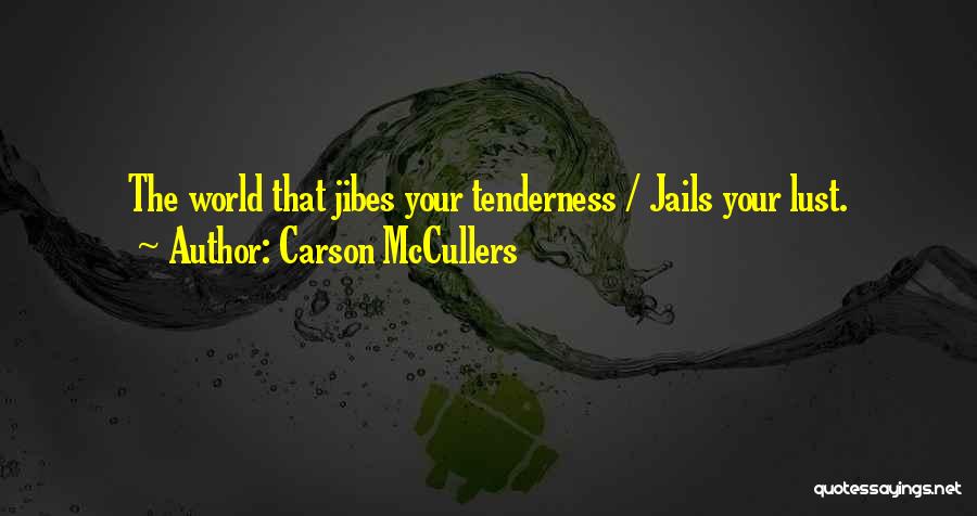 Carson McCullers Quotes: The World That Jibes Your Tenderness / Jails Your Lust.
