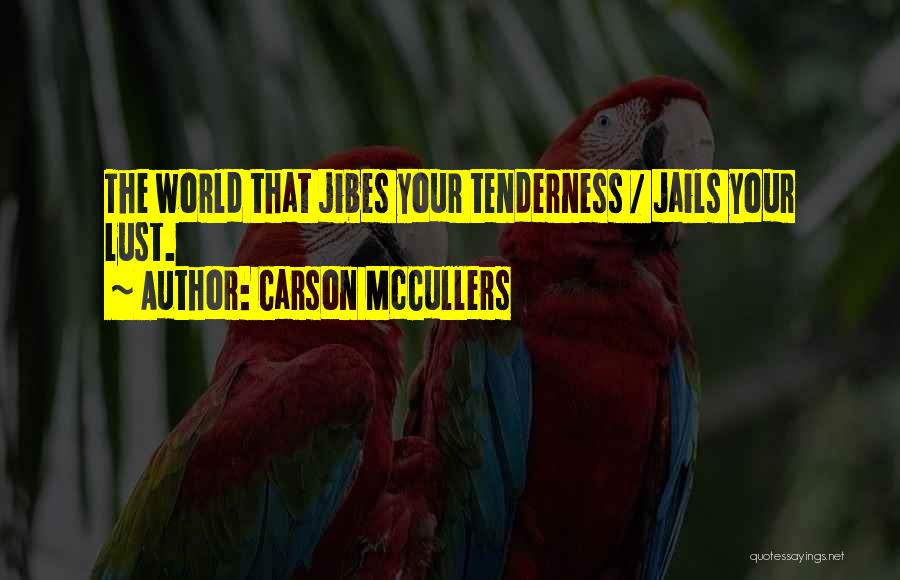 Carson McCullers Quotes: The World That Jibes Your Tenderness / Jails Your Lust.