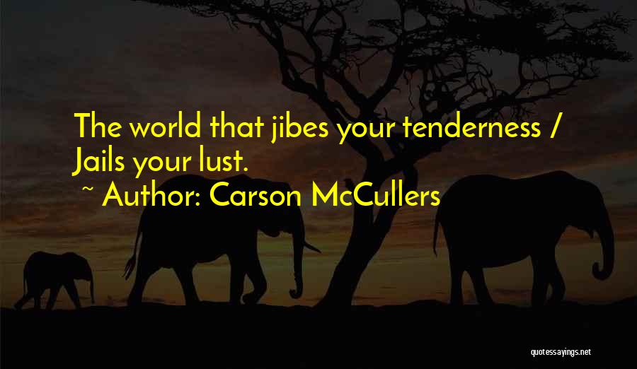 Carson McCullers Quotes: The World That Jibes Your Tenderness / Jails Your Lust.