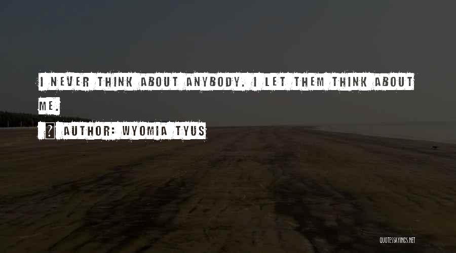 Wyomia Tyus Quotes: I Never Think About Anybody. I Let Them Think About Me.