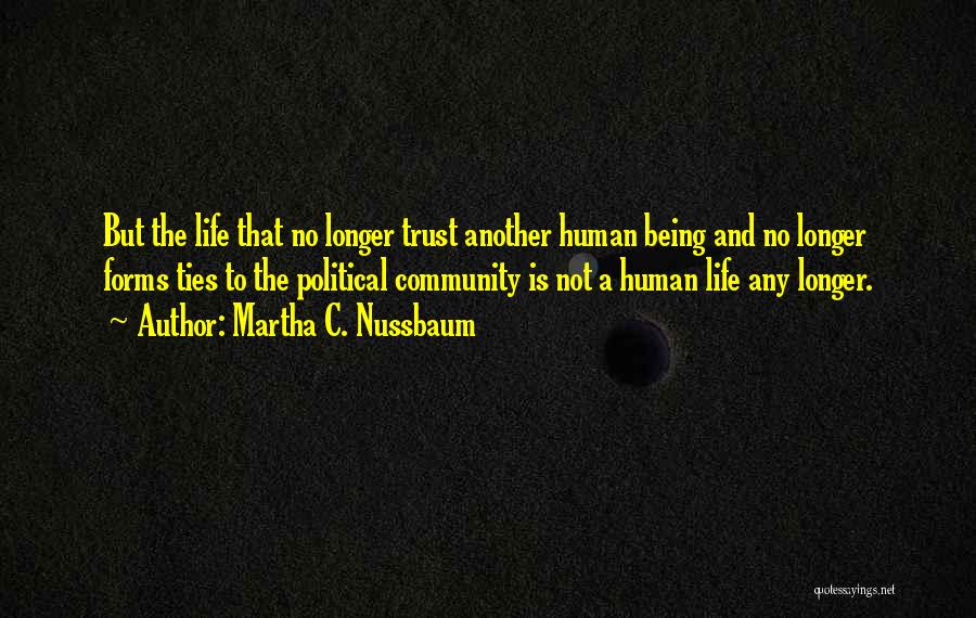 Martha C. Nussbaum Quotes: But The Life That No Longer Trust Another Human Being And No Longer Forms Ties To The Political Community Is