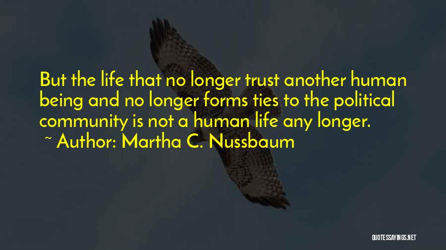 Martha C. Nussbaum Quotes: But The Life That No Longer Trust Another Human Being And No Longer Forms Ties To The Political Community Is