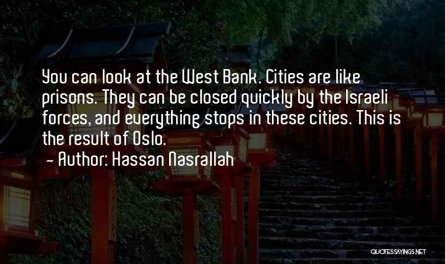 Hassan Nasrallah Quotes: You Can Look At The West Bank. Cities Are Like Prisons. They Can Be Closed Quickly By The Israeli Forces,
