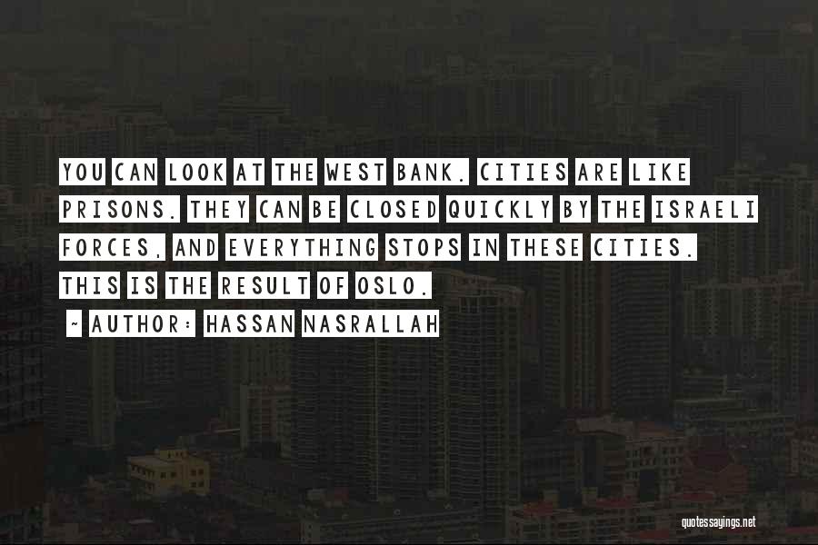 Hassan Nasrallah Quotes: You Can Look At The West Bank. Cities Are Like Prisons. They Can Be Closed Quickly By The Israeli Forces,