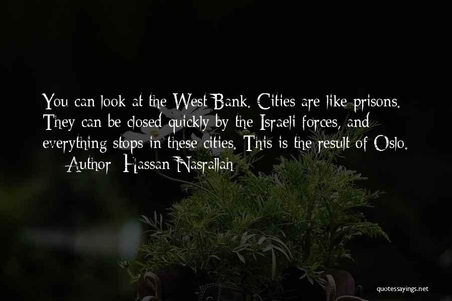 Hassan Nasrallah Quotes: You Can Look At The West Bank. Cities Are Like Prisons. They Can Be Closed Quickly By The Israeli Forces,