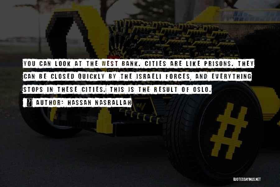 Hassan Nasrallah Quotes: You Can Look At The West Bank. Cities Are Like Prisons. They Can Be Closed Quickly By The Israeli Forces,