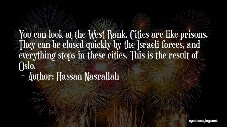 Hassan Nasrallah Quotes: You Can Look At The West Bank. Cities Are Like Prisons. They Can Be Closed Quickly By The Israeli Forces,