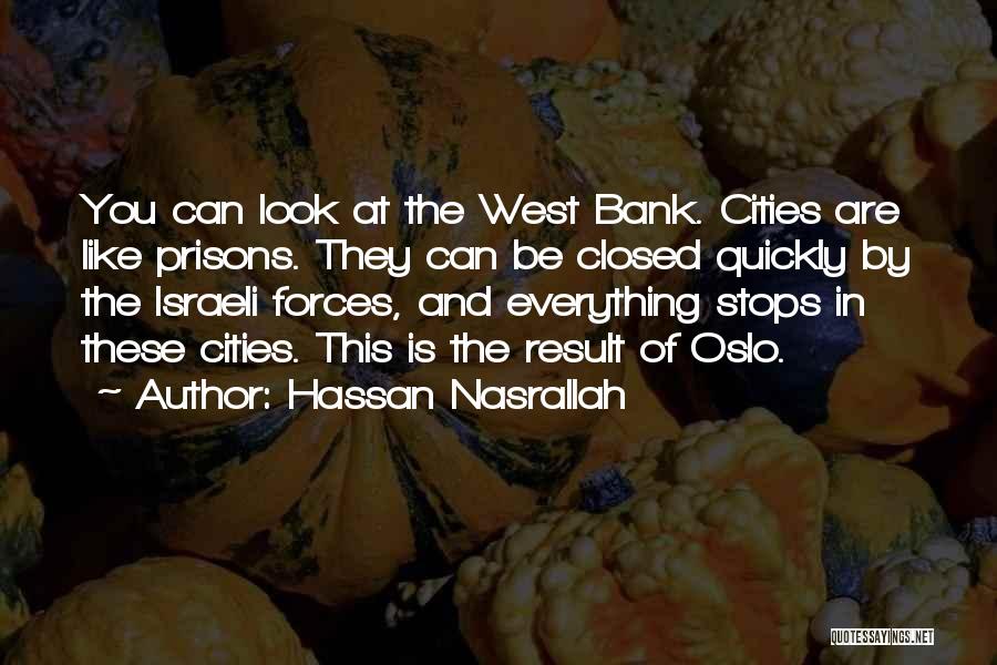Hassan Nasrallah Quotes: You Can Look At The West Bank. Cities Are Like Prisons. They Can Be Closed Quickly By The Israeli Forces,