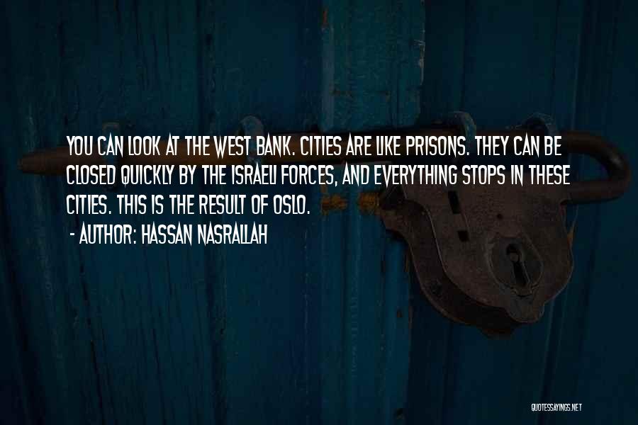 Hassan Nasrallah Quotes: You Can Look At The West Bank. Cities Are Like Prisons. They Can Be Closed Quickly By The Israeli Forces,