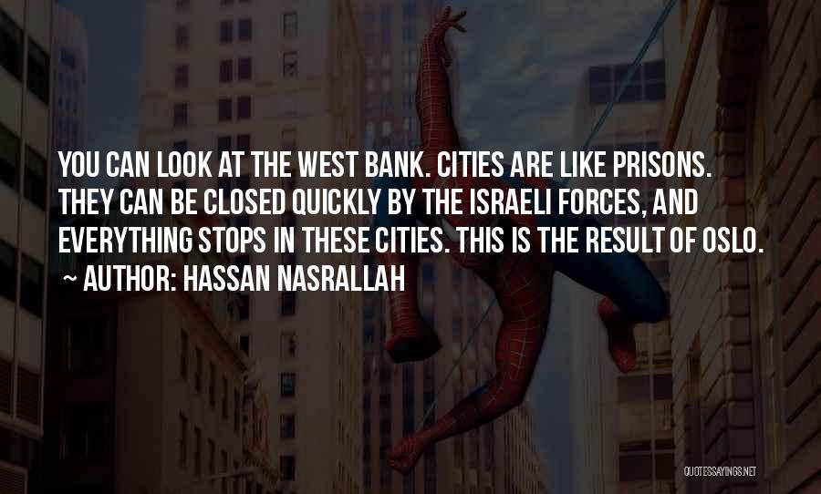 Hassan Nasrallah Quotes: You Can Look At The West Bank. Cities Are Like Prisons. They Can Be Closed Quickly By The Israeli Forces,