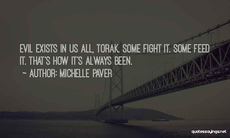 Michelle Paver Quotes: Evil Exists In Us All, Torak. Some Fight It. Some Feed It. That's How It's Always Been.