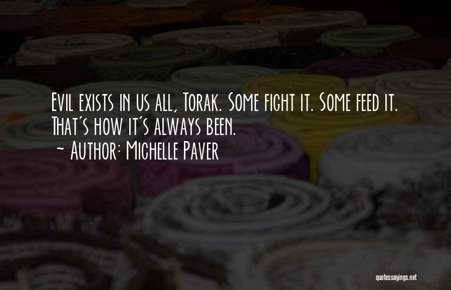 Michelle Paver Quotes: Evil Exists In Us All, Torak. Some Fight It. Some Feed It. That's How It's Always Been.