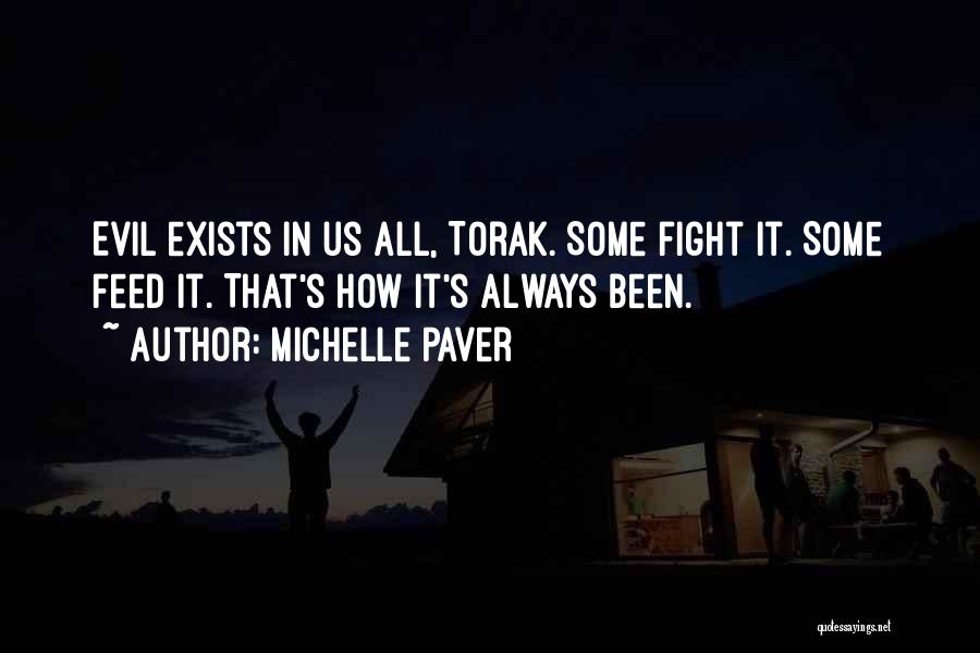 Michelle Paver Quotes: Evil Exists In Us All, Torak. Some Fight It. Some Feed It. That's How It's Always Been.